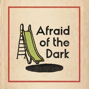 AFRAID OF THE DARK